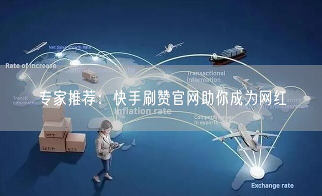 专家推荐：快手刷赞官网助你成为网红