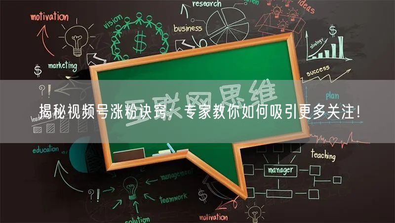 揭秘视频号涨粉诀窍：专家教你如何吸引更多关注！