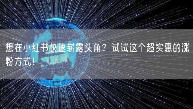 想在小红书快速崭露头角？试试这个超实惠的涨粉方式！