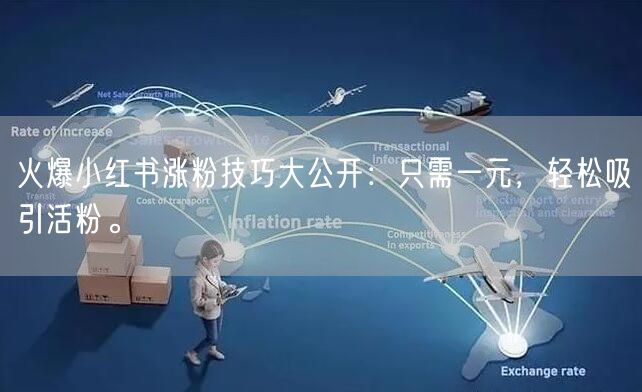 火爆小红书涨粉技巧大公开：只需一元，轻松吸引活粉。