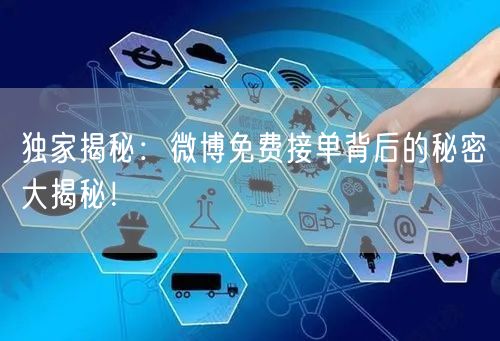 独家揭秘：微博免费接单背后的秘密大揭秘！