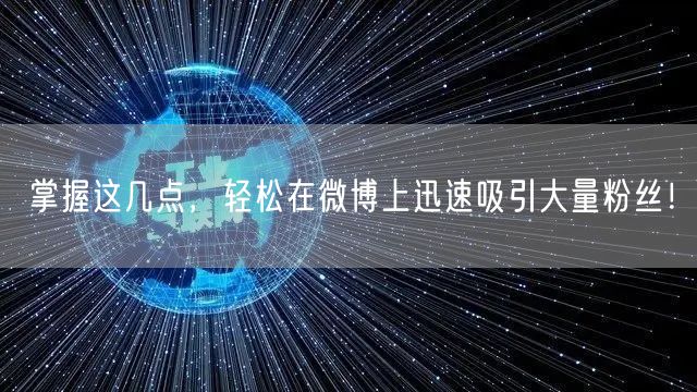 掌握这几点，轻松在微博上迅速吸引大量粉丝！
