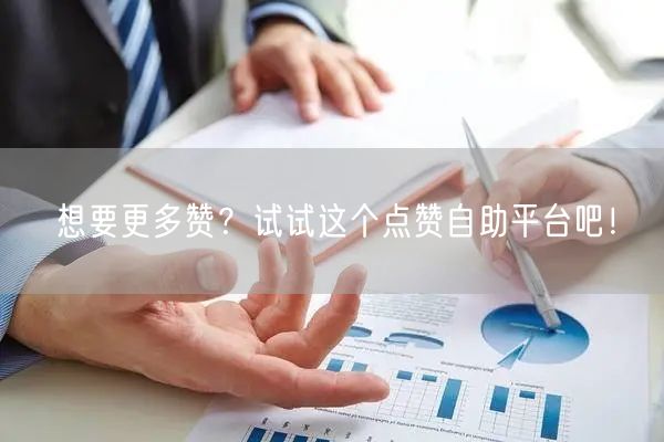 想要更多赞？试试这个点赞自助平台吧！