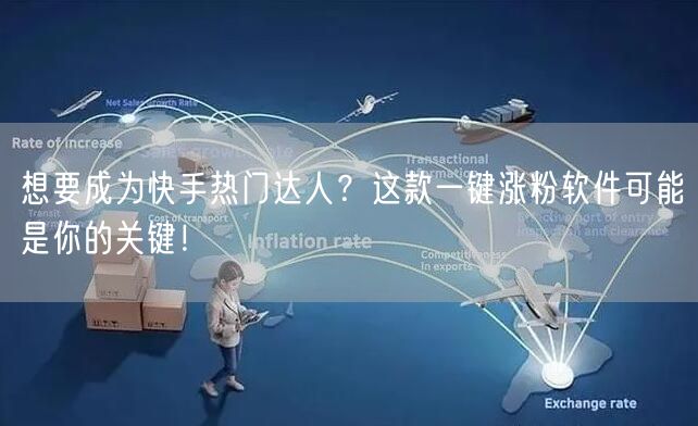 想要成为快手热门达人？这款一键涨粉软件可能是你的关键！
