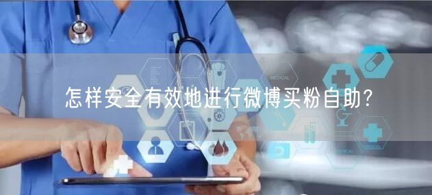 怎样安全有效地进行微博买粉自助？