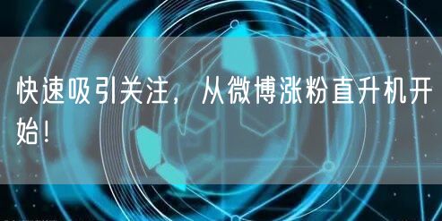 快速吸引关注，从微博涨粉直升机开始！
