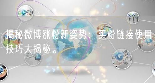 揭秘微博涨粉新姿势：买粉链接使用技巧大揭秘。