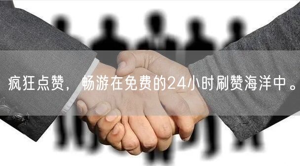 疯狂点赞，畅游在免费的24小时刷赞海洋中。
