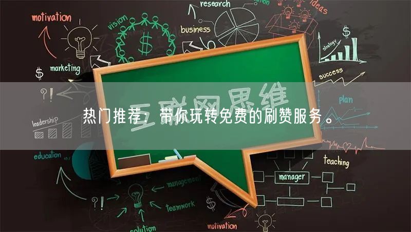 热门推荐：带你玩转免费的刷赞服务。