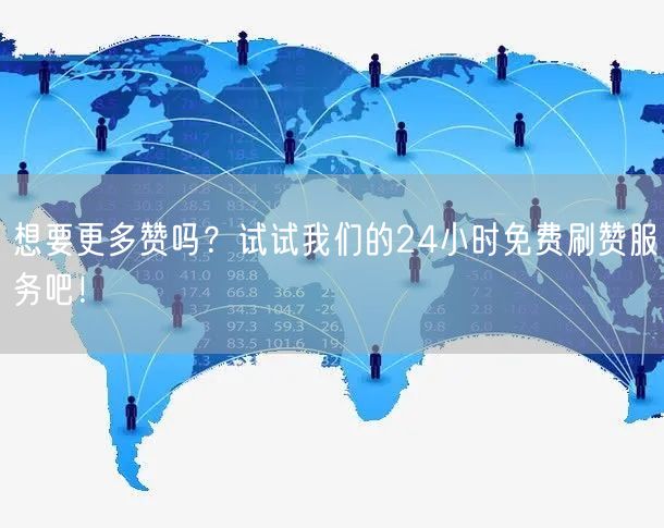 想要更多赞吗？试试我们的24小时免费刷赞服务吧！