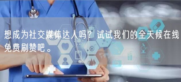 想成为社交媒体达人吗？试试我们的全天候在线免费刷赞吧。