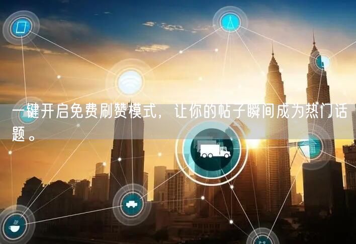一键开启免费刷赞模式，让你的帖子瞬间成为热门话题。