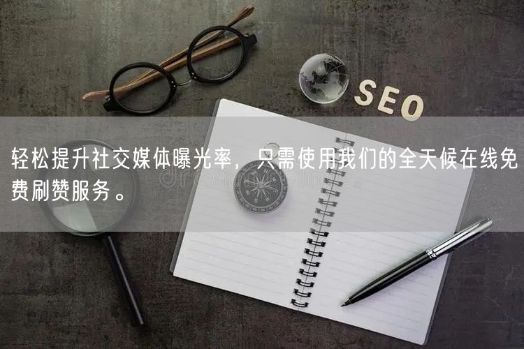 轻松提升社交媒体曝光率，只需使用我们的全天候在线免费刷赞服务。