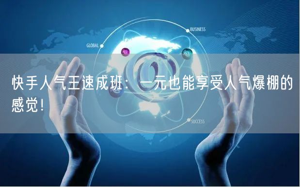 快手人气王速成班：一元也能享受人气爆棚的感觉！
