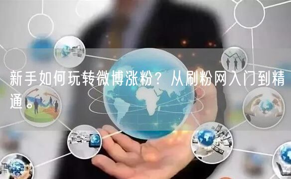 新手如何玩转微博涨粉？从刷粉网入门到精通。